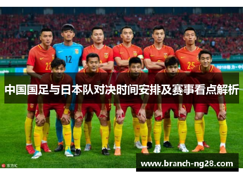 中国国足与日本队对决时间安排及赛事看点解析 中国国足与日本队对决时间安排及赛事看点解析