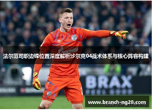 法尔范司职边锋位置深度解析沙尔克04战术体系与核心阵容构建 法尔范司职边锋位置深度解析沙尔克04战术体系与核心阵容构建