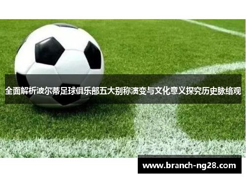 全面解析波尔蒂足球俱乐部五大别称演变与文化意义探究历史脉络观