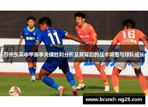 苏州东吴中甲赛季关键胜利分析及其背后的战术调整与球队成长