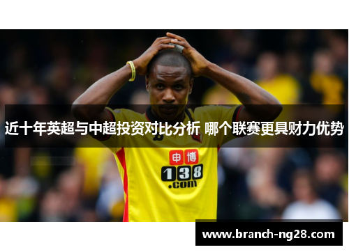 近十年英超与中超投资对比分析 哪个联赛更具财力优势