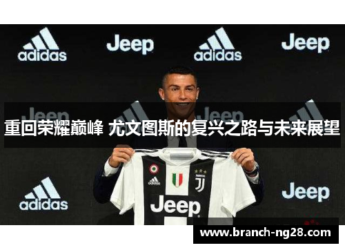重回荣耀巅峰 尤文图斯的复兴之路与未来展望 重回荣耀巅峰 尤文图斯的复兴之路与未来展望