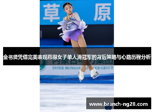 金书贤凭借完美表现赢得女子单人滑冠军的背后策略与心路历程分析 金书贤凭借完美表现赢得女子单人滑冠军的背后策略与心路历程分析