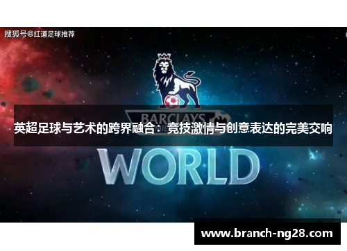 英超足球与艺术的跨界融合：竞技激情与创意表达的完美交响