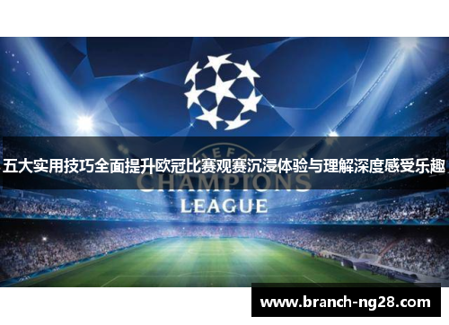 五大实用技巧全面提升欧冠比赛观赛沉浸体验与理解深度感受乐趣