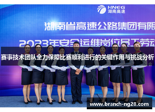 赛事技术团队全力保障比赛顺利进行的关键作用与挑战分析 赛事技术团队全力保障比赛顺利进行的关键作用与挑战分析